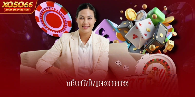 Tiểu sử về vị CEO XOSO66